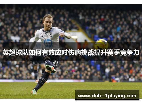 英超球队如何有效应对伤病挑战提升赛季竞争力
