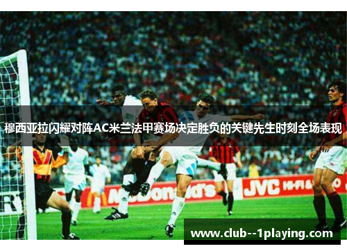 穆西亚拉闪耀对阵AC米兰法甲赛场决定胜负的关键先生时刻全场表现