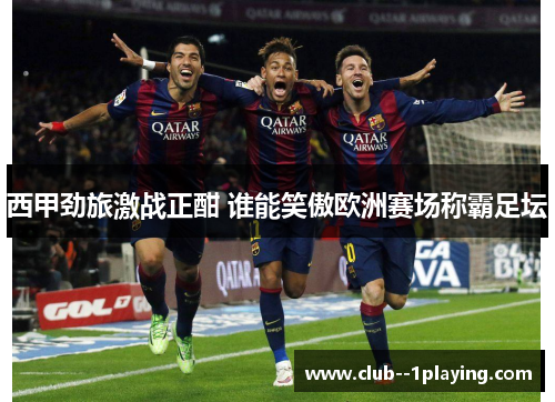 西甲劲旅激战正酣 谁能笑傲欧洲赛场称霸足坛