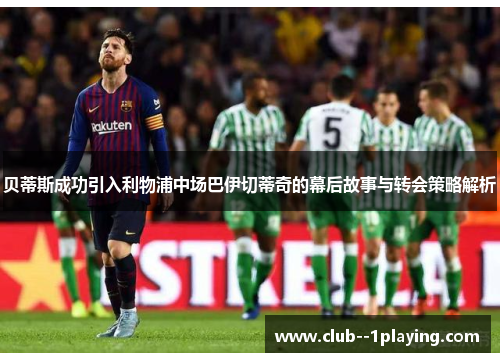 贝蒂斯成功引入利物浦中场巴伊切蒂奇的幕后故事与转会策略解析