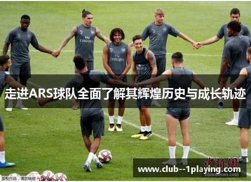 走进ARS球队全面了解其辉煌历史与成长轨迹
