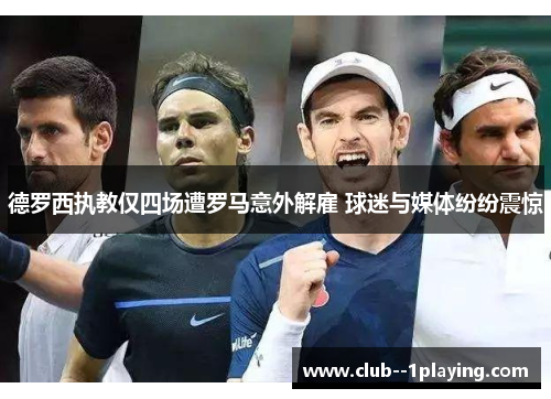 德罗西执教仅四场遭罗马意外解雇 球迷与媒体纷纷震惊 德罗西执教仅四场遭罗马意外解雇 球迷与媒体纷纷震惊
